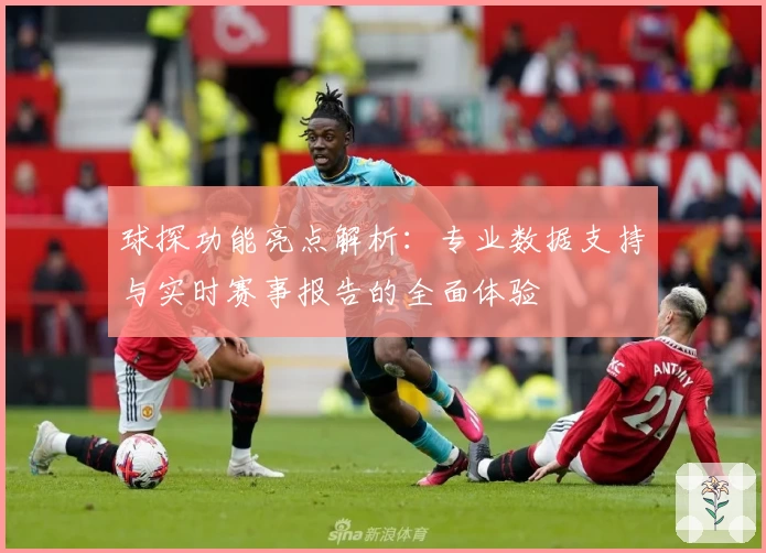 球探功能亮点解析：专业数据支持与实时赛事报告的全面体验