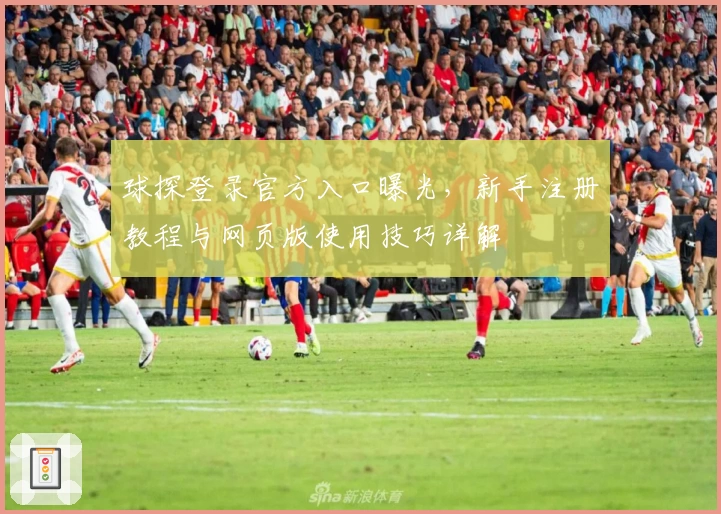 球探登录官方入口曝光，新手注册教程与网页版使用技巧详解