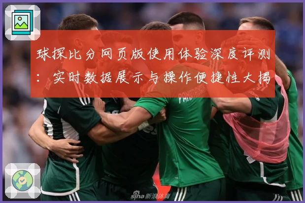 球探比分网页版使用体验深度评测：实时数据展示与操作便捷性大揭秘