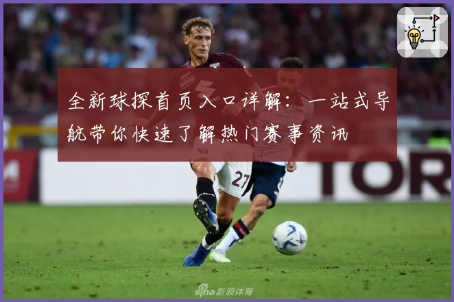 全新球探首页入口详解：一站式导航带你快速了解热门赛事资讯